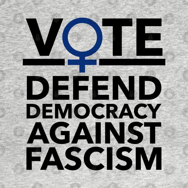 Vote BLUE - Defend Democracy Against Fascism - Feminist by Tainted